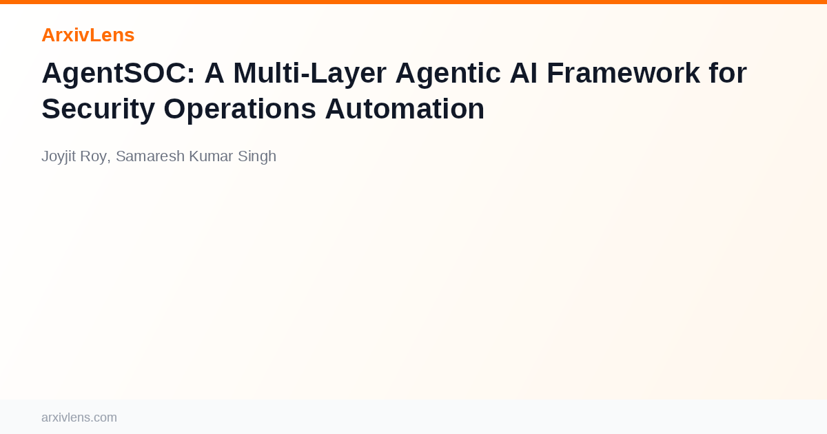 AgentSOC: A Multi-Layer Agentic AI Framework for Security Operations ...
