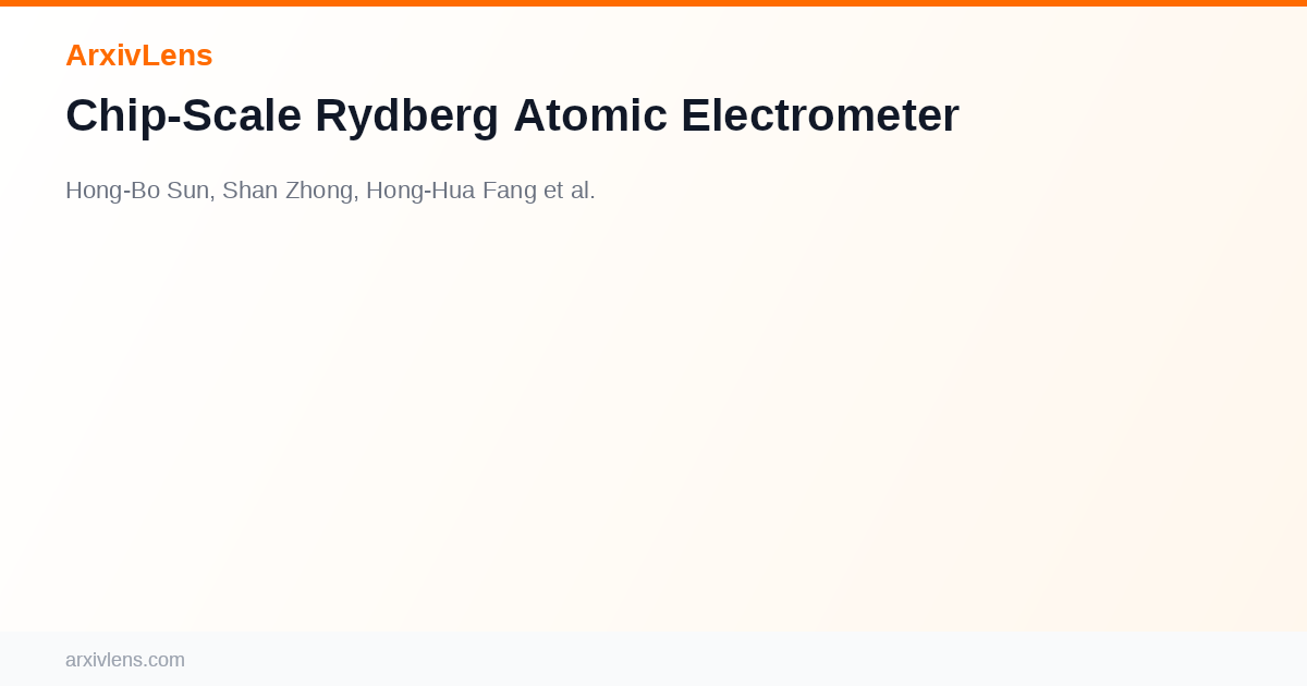 Chip-Scale Rydberg Atomic Electrometer - AI Research Paper Analysis ...