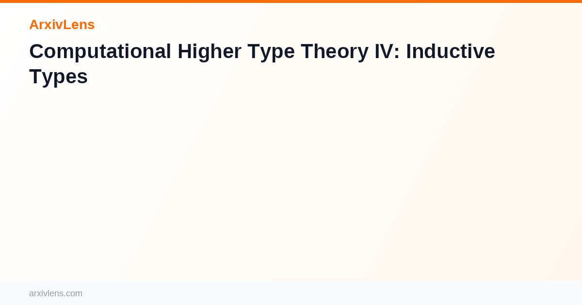 Inductive Type Computational Higher Type Theory IV: Inductive Types - AI Research ...