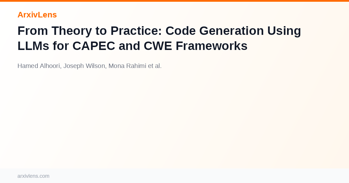 From Theory to Practice: Code Generation Using LLMs for CAPEC and CWE ...