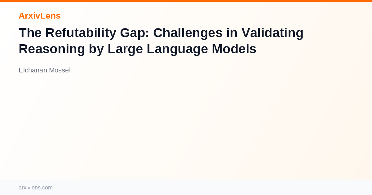 Refute Model The Refutability Gap: Challenges in Validating Reasoning by Large ...